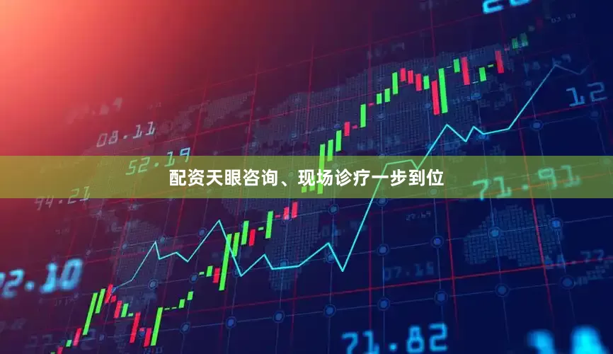 配资天眼咨询、现场诊疗一步到位
