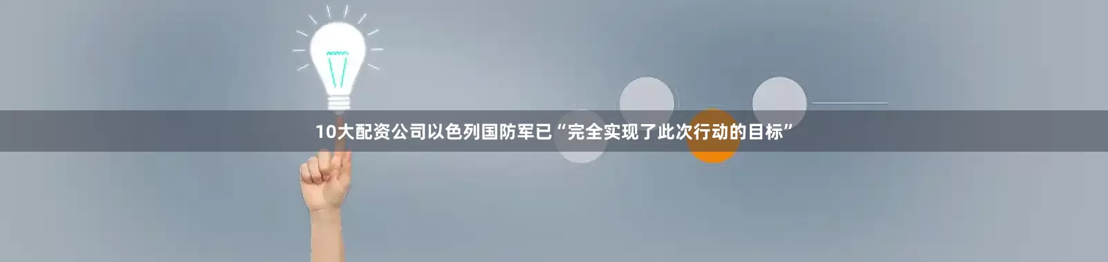 10大配资公司以色列国防军已“完全实现了此次行动的目标”