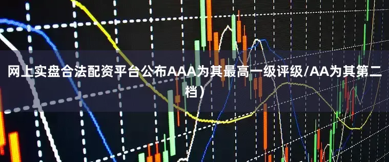 网上实盘合法配资平台公布AAA为其最高一级评级/AA为其第二档)