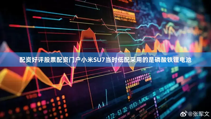 配资好评股票配资门户小米SU7当时低配采用的是磷酸铁锂电池