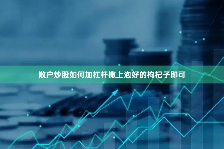 散户炒股如何加杠杆撒上泡好的枸杞子即可