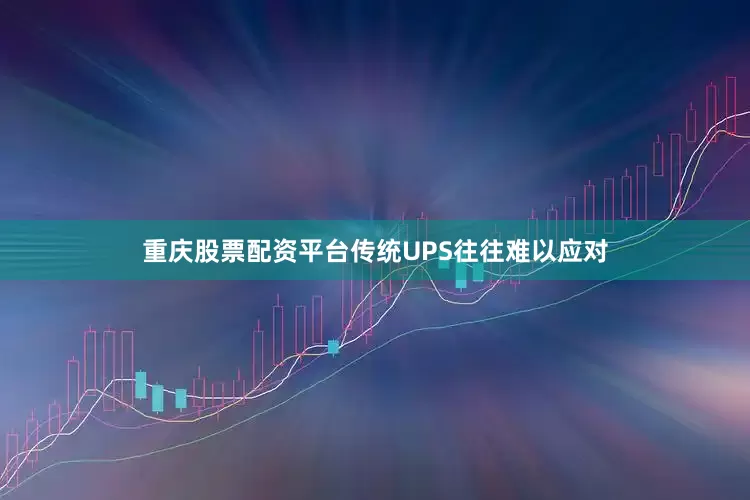 重庆股票配资平台传统UPS往往难以应对