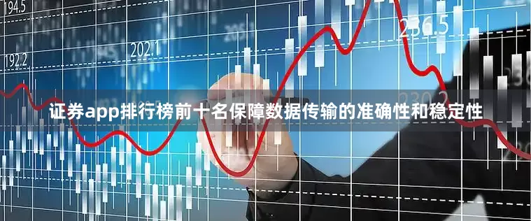 证券app排行榜前十名保障数据传输的准确性和稳定性