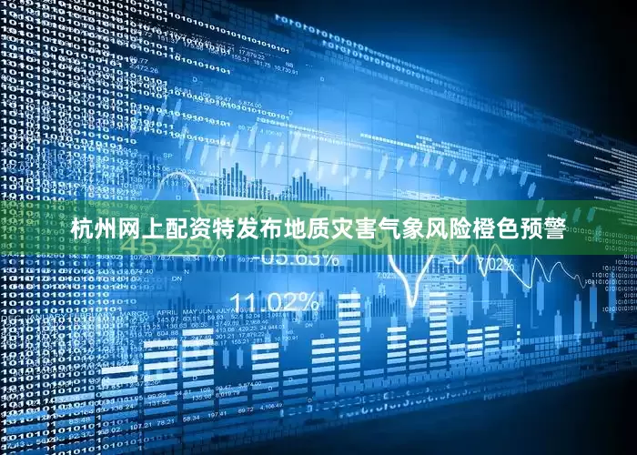 杭州网上配资特发布地质灾害气象风险橙色预警
