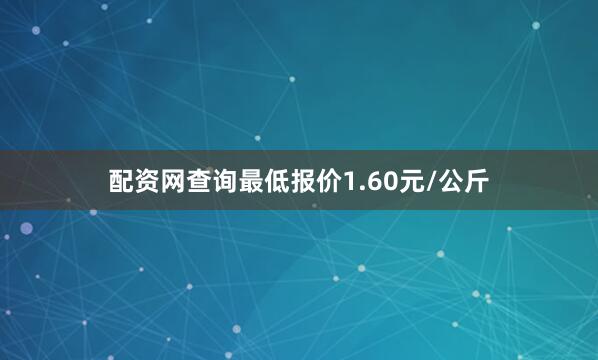配资网查询最低报价1.60元/公斤